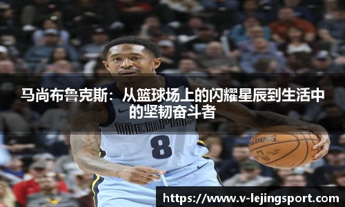 马尚布鲁克斯：从篮球场上的闪耀星辰到生活中的坚韧奋斗者